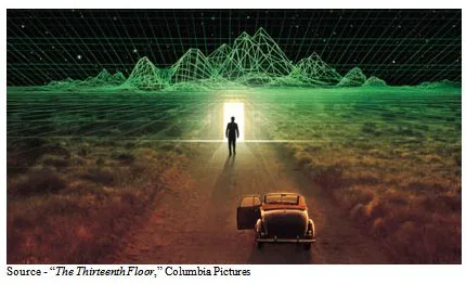 “We're nothing but a simulation on some computer.” – Douglas Hall, “The Thirteenth Floor,” Columbia Pictures, 1999